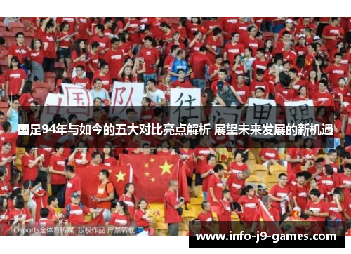 国足94年与如今的五大对比亮点解析 展望未来发展的新机遇