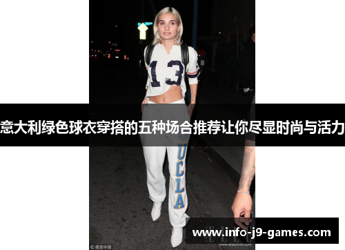 意大利绿色球衣穿搭的五种场合推荐让你尽显时尚与活力