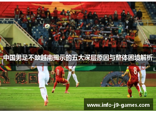 中国男足不敌越南揭示的五大深层原因与整体困境解析