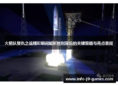 火箭队复仇之战精彩瞬间解析胜利背后的关键策略与亮点表现