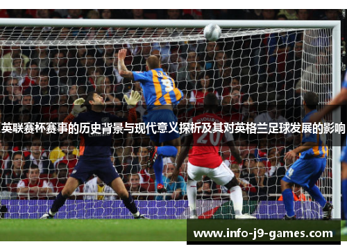 英联赛杯赛事的历史背景与现代意义探析及其对英格兰足球发展的影响