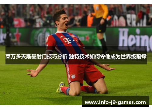 莱万多夫斯基射门技巧分析 独特技术如何令他成为世界级前锋