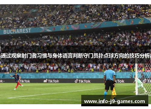 通过观察射门者习惯与身体语言判断守门员扑点球方向的技巧分析