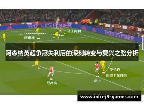 阿森纳英超争冠失利后的深刻转变与复兴之路分析