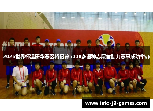 2026世界杯温哥华赛区将招募5000多语种志愿者助力赛事成功举办