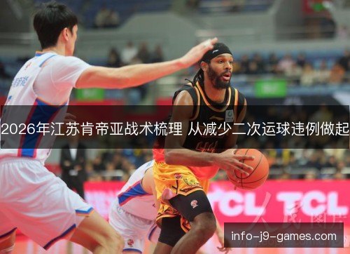 2026年江苏肯帝亚战术梳理 从减少二次运球违例做起